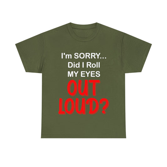 I'm SORRY did I roll my eyes OUT LOUD? - Unisex Heavy Cotton Tee - AUS