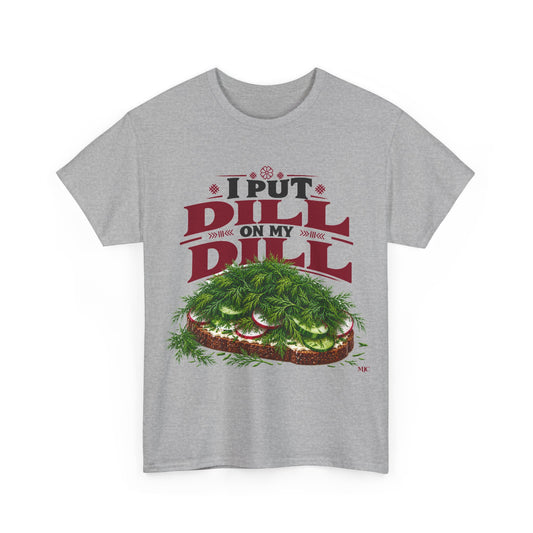 I Put Dill on My Dill T-Shirt | Funny Latvian Gift | BalticAF