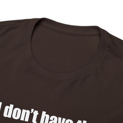Don't have the TIME or the CRAYONS - Printed in the USA - Unisex Heavy Cotton Tee