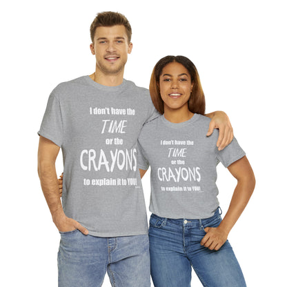 Don't have the TIME or the CRAYONS - Printed in the USA - Unisex Heavy Cotton Tee