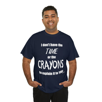 Don't have the TIME or the CRAYONS - Printed in the USA - Unisex Heavy Cotton Tee