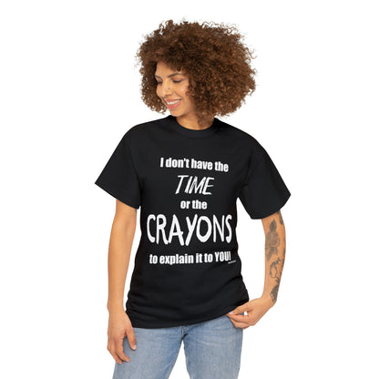 Don't have the TIME or the CRAYONS - Printed in the USA - Unisex Heavy Cotton Tee