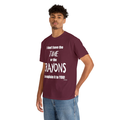 Don't have the TIME or the CRAYONS - Printed in the USA - Unisex Heavy Cotton Tee