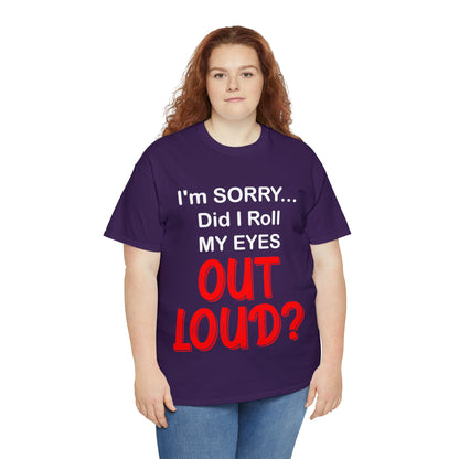 I'm SORRY did I  roll my eyes OUT LOUD? - Unisex Heavy Cotton Tee - AUS