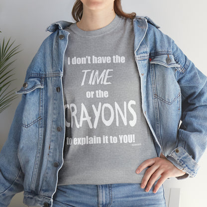 Don't have the TIME or the CRAYONS - Printed in the EU - Unisex Heavy Cotton Tee