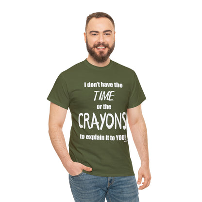 Don't have the TIME or the CRAYONS - Printed in the USA - Unisex Heavy Cotton Tee