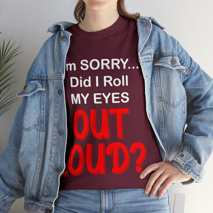 I'm SORRY did I  roll my eyes OUT LOUD? - Unisex Heavy Cotton Tee - AUS