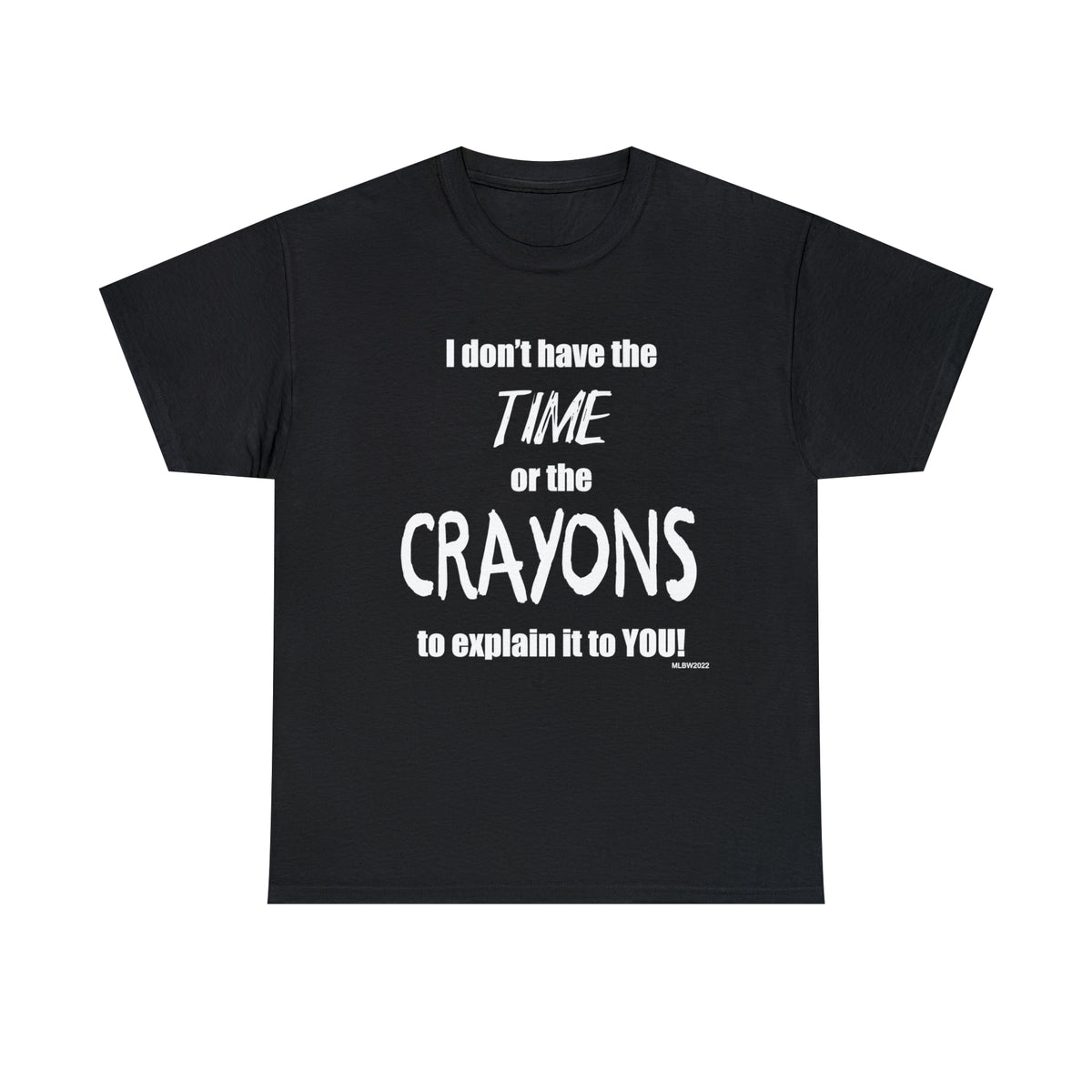 Don't have the TIME or the CRAYONS - Printed in the EU - Unisex Heavy Cotton Tee