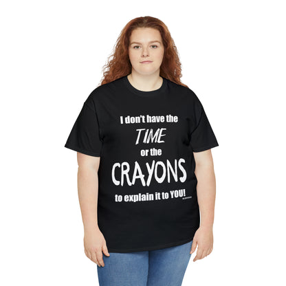 Don't have the TIME or the CRAYONS - Printed in the USA - Unisex Heavy Cotton Tee