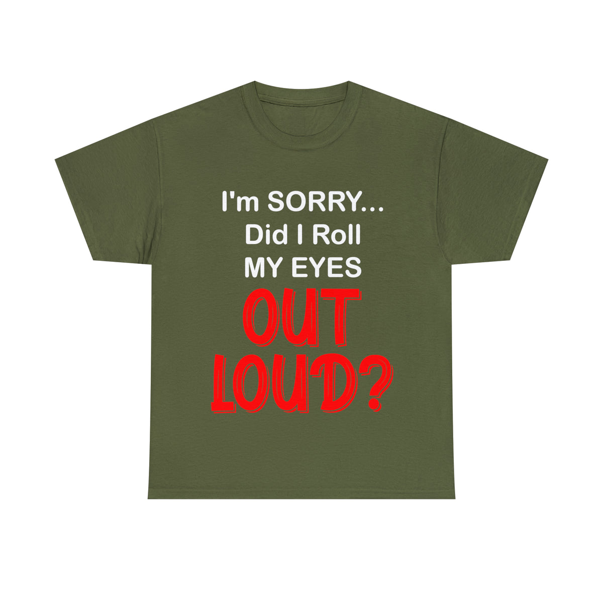 I'm SORRY did I  roll my eyes OUT LOUD? - Unisex Heavy Cotton Tee - AUS