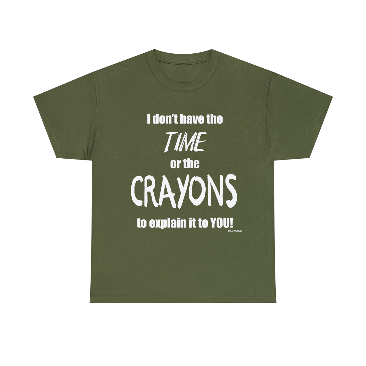 Don't have the TIME or the CRAYONS - Printed in the USA - Unisex Heavy Cotton Tee