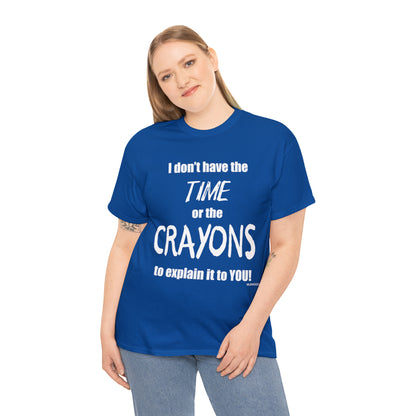Don't have the TIME or the CRAYONS - Printed in the USA - Unisex Heavy Cotton Tee