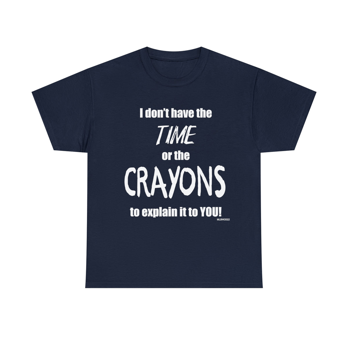 Don't have the TIME or the CRAYONS - Printed in the USA - Unisex Heavy Cotton Tee