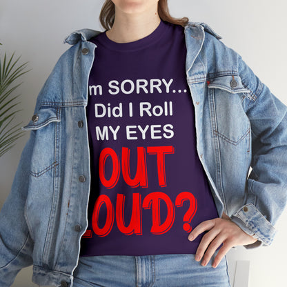 I'm SORRY did I  roll my eyes OUT LOUD? - Unisex Heavy Cotton Tee - AUS