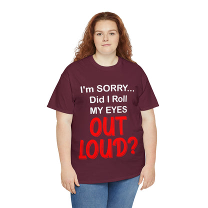 I'm SORRY did I  roll my eyes OUT LOUD? - Unisex Heavy Cotton Tee - AUS