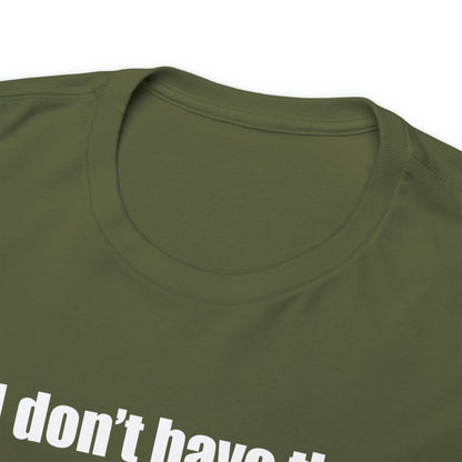 Don't have the TIME or the CRAYONS - Printed in the USA - Unisex Heavy Cotton Tee