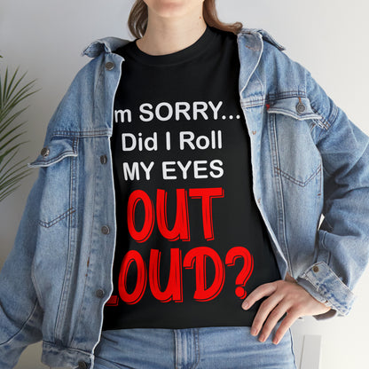 I'm SORRY did I  roll my eyes OUT LOUD? - Unisex Heavy Cotton Tee - AUS