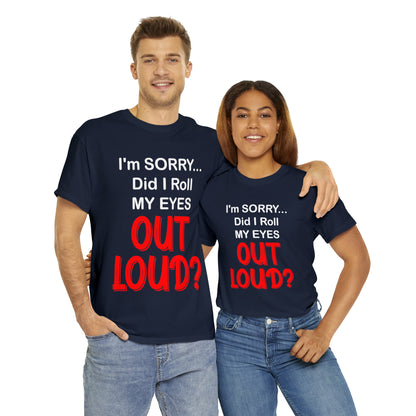 I'm SORRY did I  roll my eyes OUT LOUD? - Unisex Heavy Cotton Tee - AUS