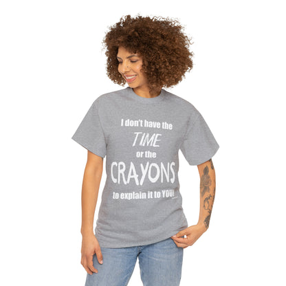 Don't have the TIME or the CRAYONS - Printed in the USA - Unisex Heavy Cotton Tee