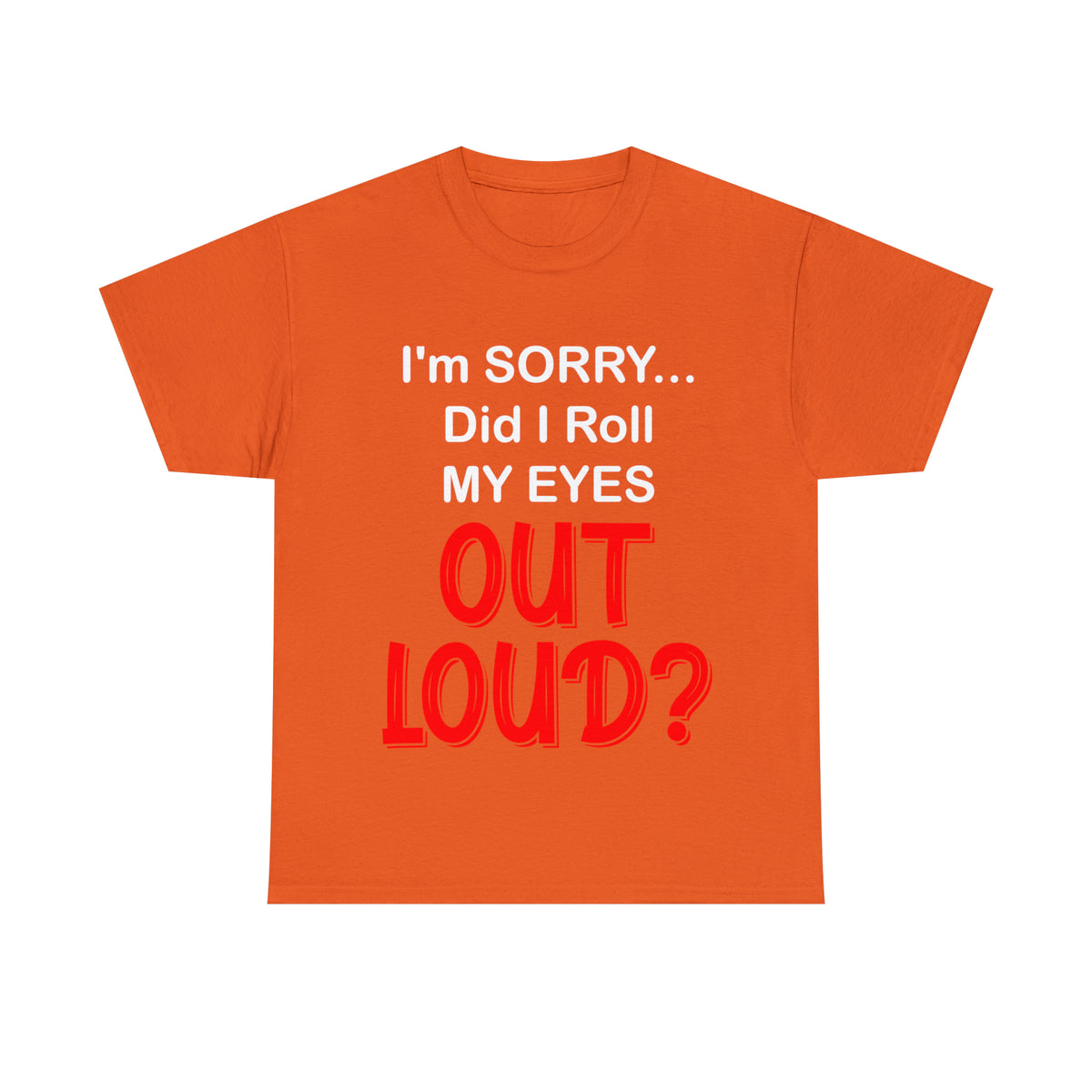 I'm SORRY did I  roll my eyes OUT LOUD? - Unisex Heavy Cotton Tee - AUS