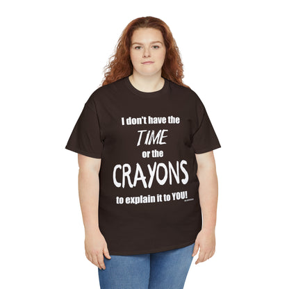Don't have the TIME or the CRAYONS - Printed in the USA - Unisex Heavy Cotton Tee