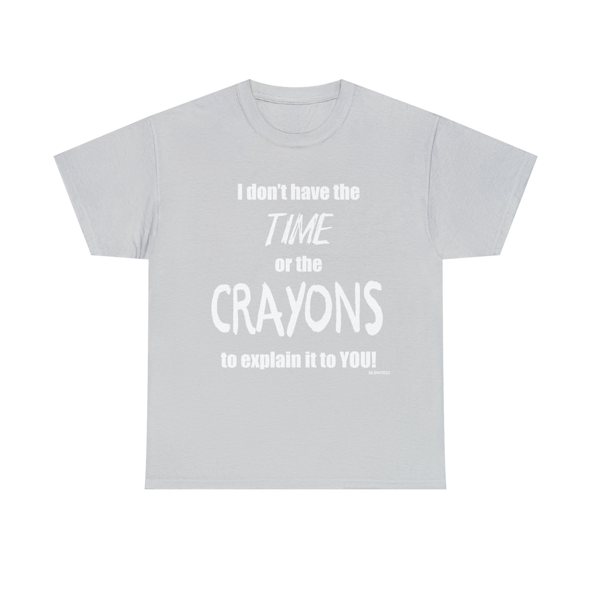 Don't have the TIME or the CRAYONS - Printed in the USA - Unisex Heavy Cotton Tee