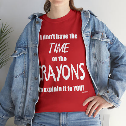 Don't have the TIME or the CRAYONS - Printed in the USA - Unisex Heavy Cotton Tee