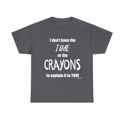 Don't have the TIME or the CRAYONS - Printed in the USA - Unisex Heavy Cotton Tee
