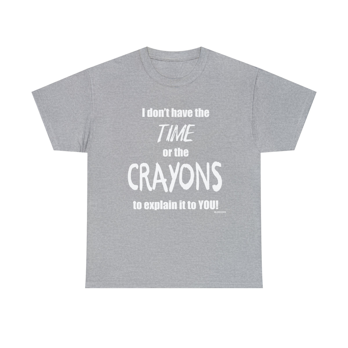 Don't have the TIME or the CRAYONS - Printed in the EU - Unisex Heavy Cotton Tee