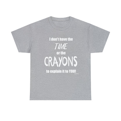 Don't have the TIME or the CRAYONS - Printed in the EU - Unisex Heavy Cotton Tee