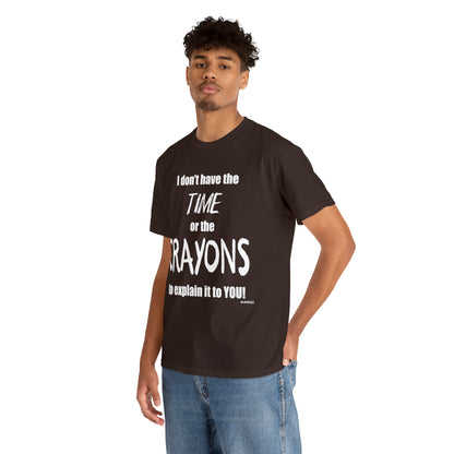 Don't have the TIME or the CRAYONS - Printed in the USA - Unisex Heavy Cotton Tee