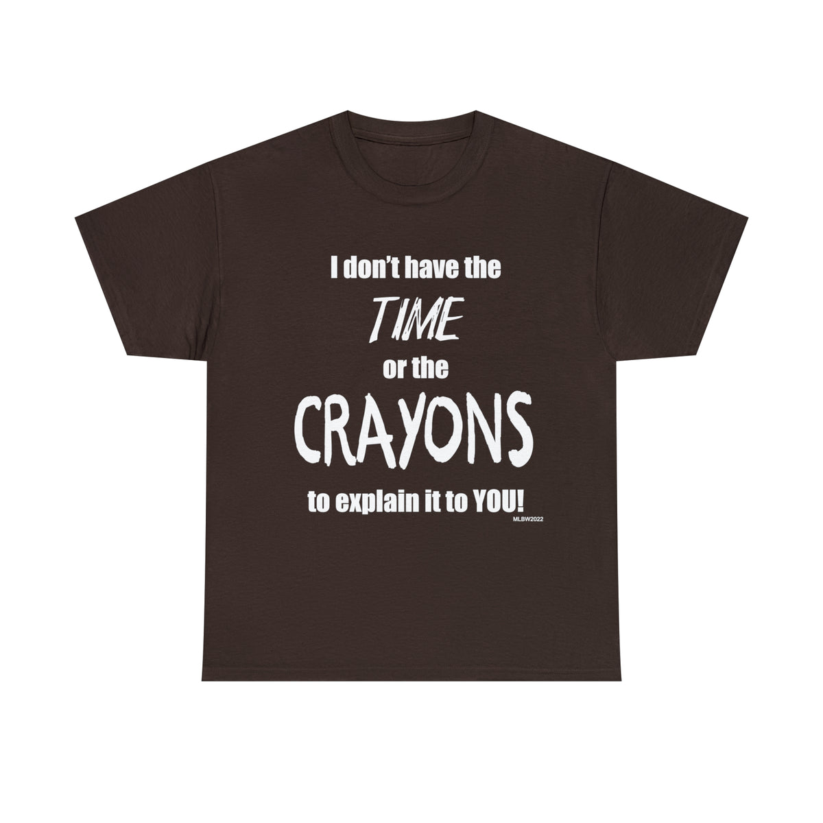 Don't have the TIME or the CRAYONS - Printed in the USA - Unisex Heavy Cotton Tee