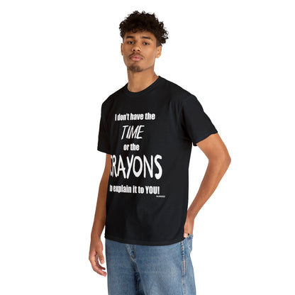 Don't have the TIME or the CRAYONS - Printed in the USA - Unisex Heavy Cotton Tee