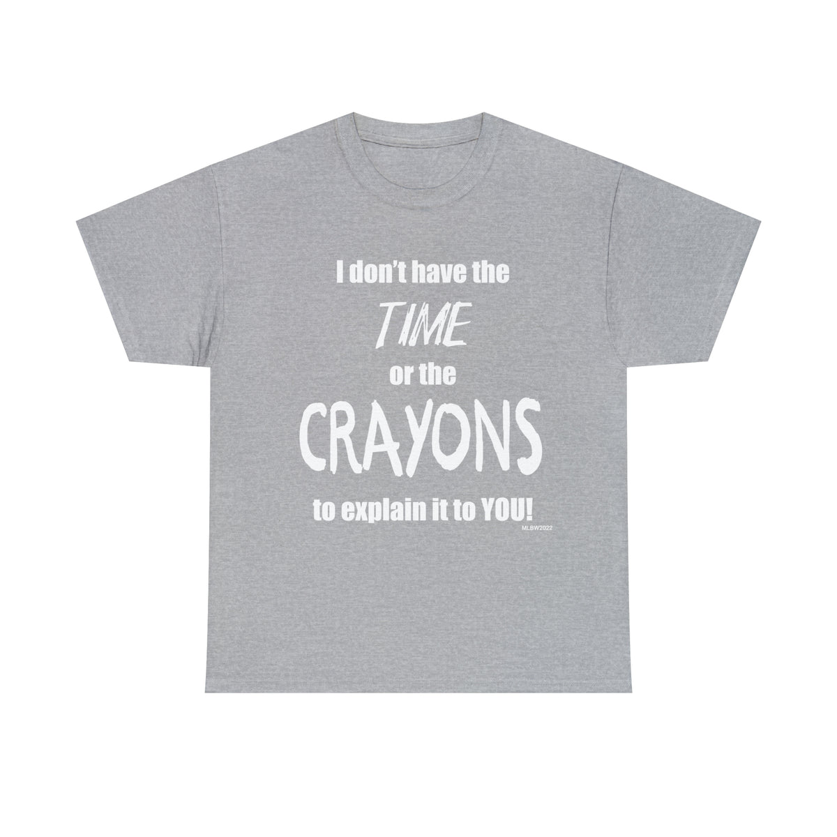 Don't have the TIME or the CRAYONS - Printed in the USA - Unisex Heavy Cotton Tee