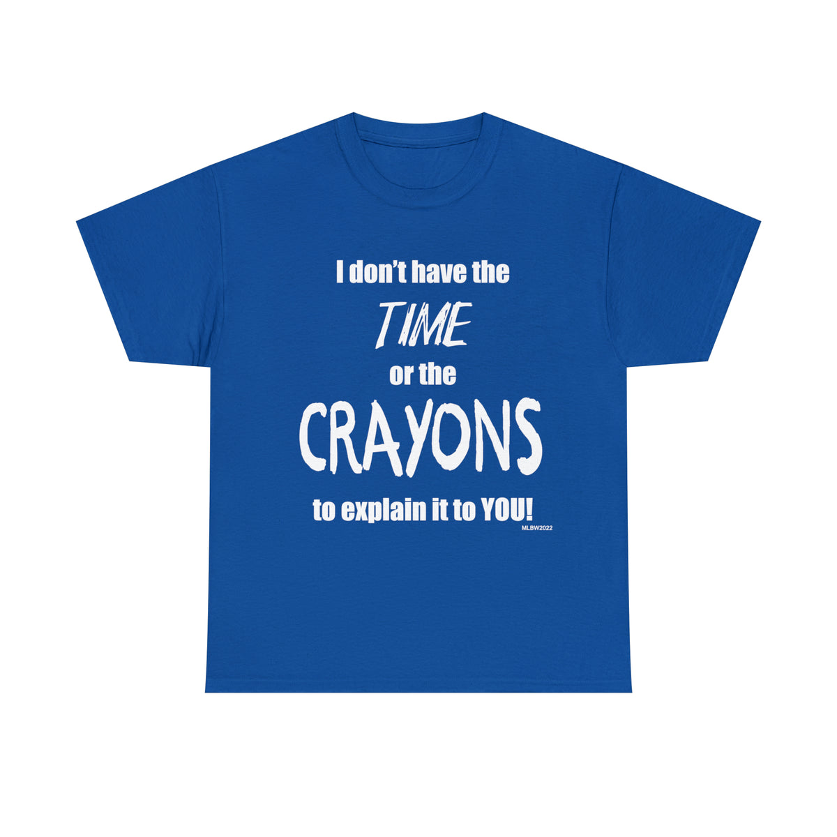 Don't have the TIME or the CRAYONS - Printed in the USA - Unisex Heavy Cotton Tee