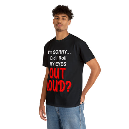 I'm SORRY did I  roll my eyes OUT LOUD? - Unisex Heavy Cotton Tee - AUS