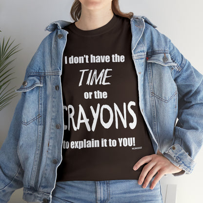 Don't have the TIME or the CRAYONS - Printed in the USA - Unisex Heavy Cotton Tee
