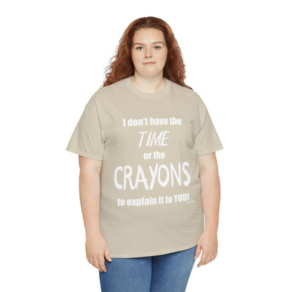 Don't have the TIME or the CRAYONS - Printed in the USA - Unisex Heavy Cotton Tee