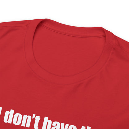Don't have the TIME or the CRAYONS - Printed in the USA - Unisex Heavy Cotton Tee