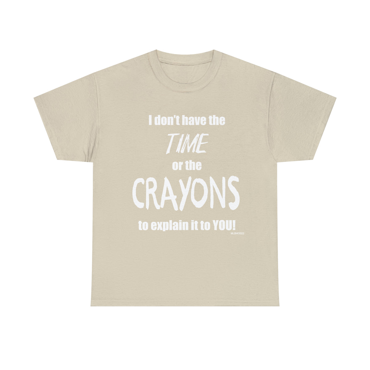 Don't have the TIME or the CRAYONS - Printed in the USA - Unisex Heavy Cotton Tee