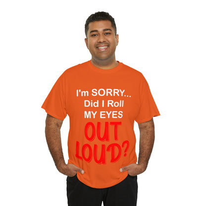 I'm SORRY did I  roll my eyes OUT LOUD? - Unisex Heavy Cotton Tee - AUS