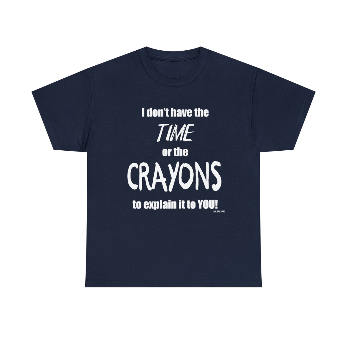 Don't have the TIME or the CRAYONS - Printed in the EU - Unisex Heavy Cotton Tee