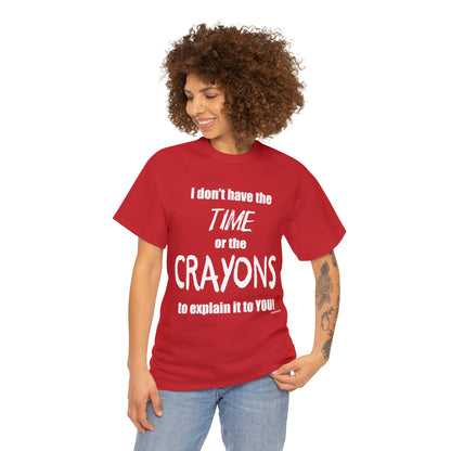 Don't have the TIME or the CRAYONS - Printed in the USA - Unisex Heavy Cotton Tee