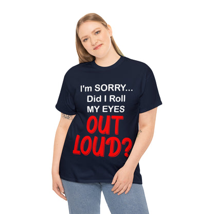 I'm SORRY did I  roll my eyes OUT LOUD? - Unisex Heavy Cotton Tee - AUS