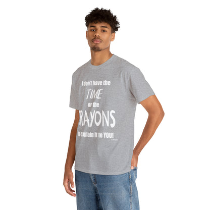 Don't have the TIME or the CRAYONS - Printed in the USA - Unisex Heavy Cotton Tee
