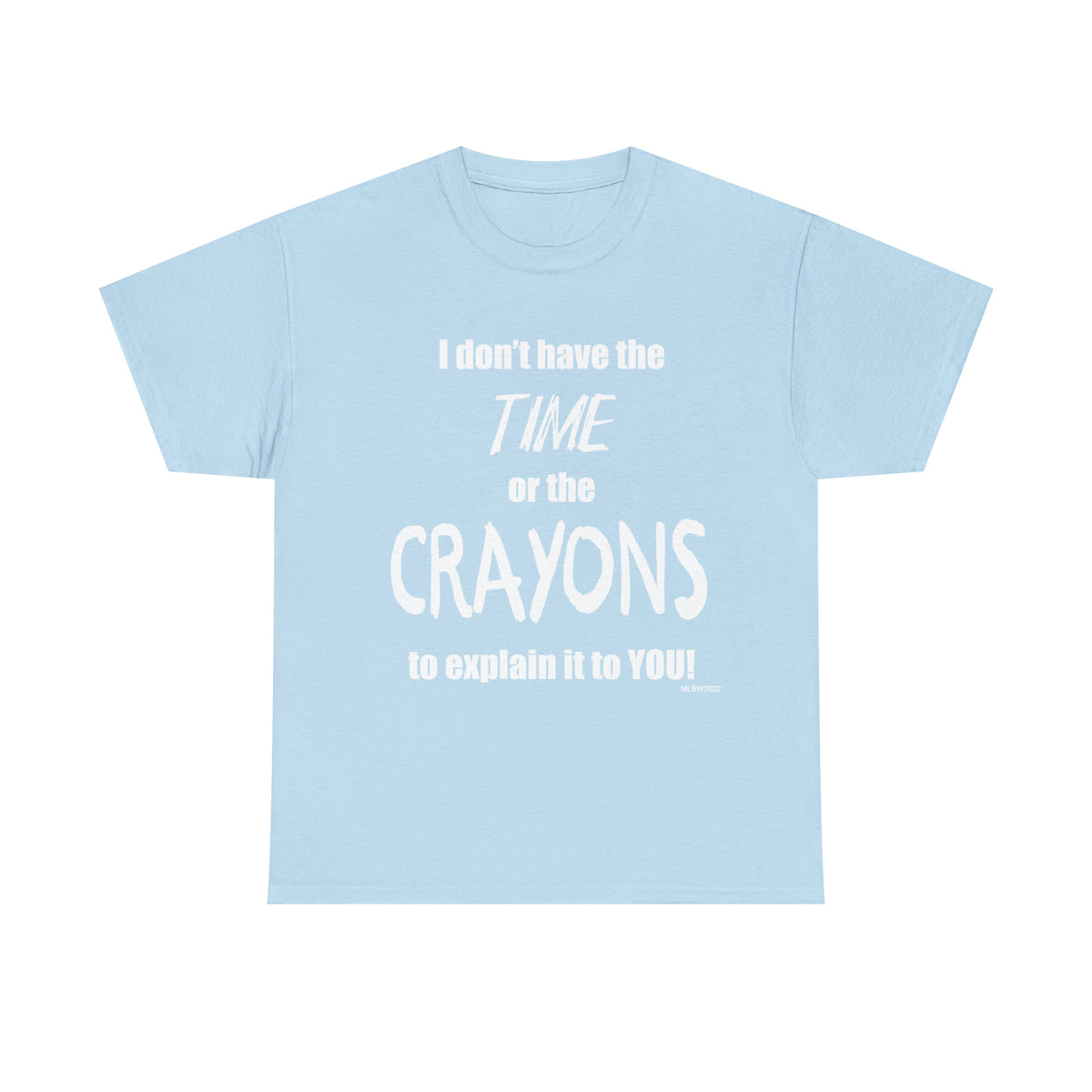 Don't have the TIME or the CRAYONS - Printed in the USA - Unisex Heavy Cotton Tee