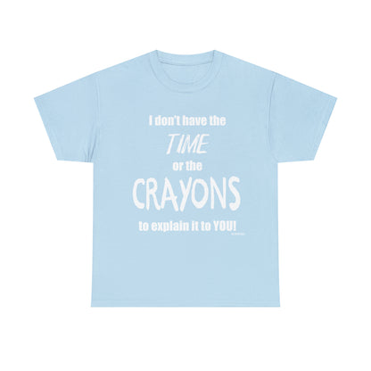 Don't have the TIME or the CRAYONS - Printed in the USA - Unisex Heavy Cotton Tee