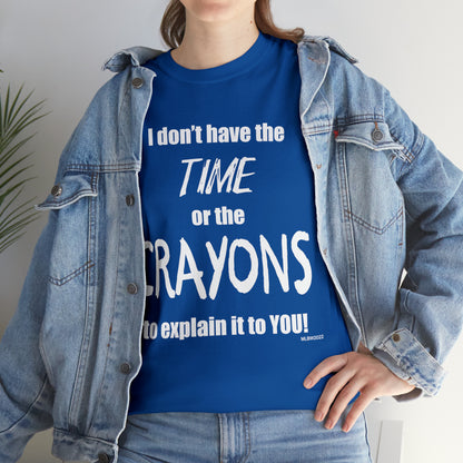 Don't have the TIME or the CRAYONS - Printed in the USA - Unisex Heavy Cotton Tee
