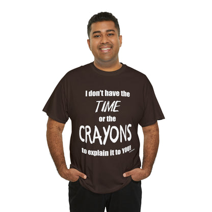 Don't have the TIME or the CRAYONS - Printed in the USA - Unisex Heavy Cotton Tee