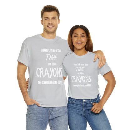 Don't have the TIME or the CRAYONS - Printed in the USA - Unisex Heavy Cotton Tee
